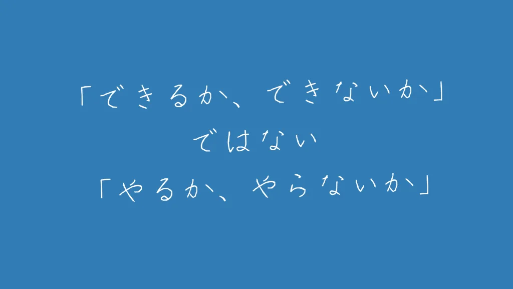 「できるか、できないか」ではない「やるか、やらないか」