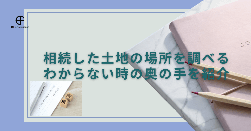 相続した土地の場所を調べる
