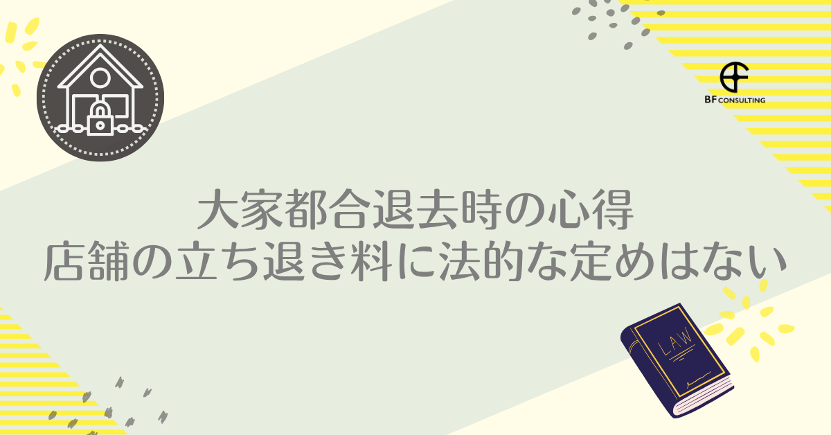 大家都合退去時の心得|店舗の立ち退き料に法的な定めはない
