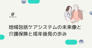 地域包括ケアシステムの未来像と介護保険と成年後見の歩み
