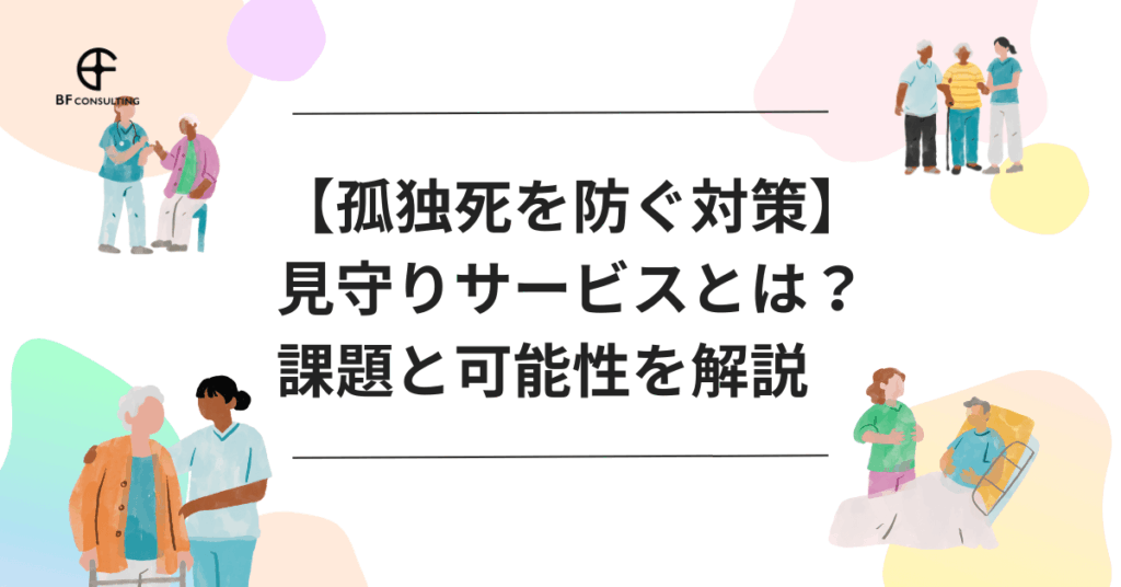 【孤独死を防ぐ対策】見守りサービスとは？課題と可能性を解説